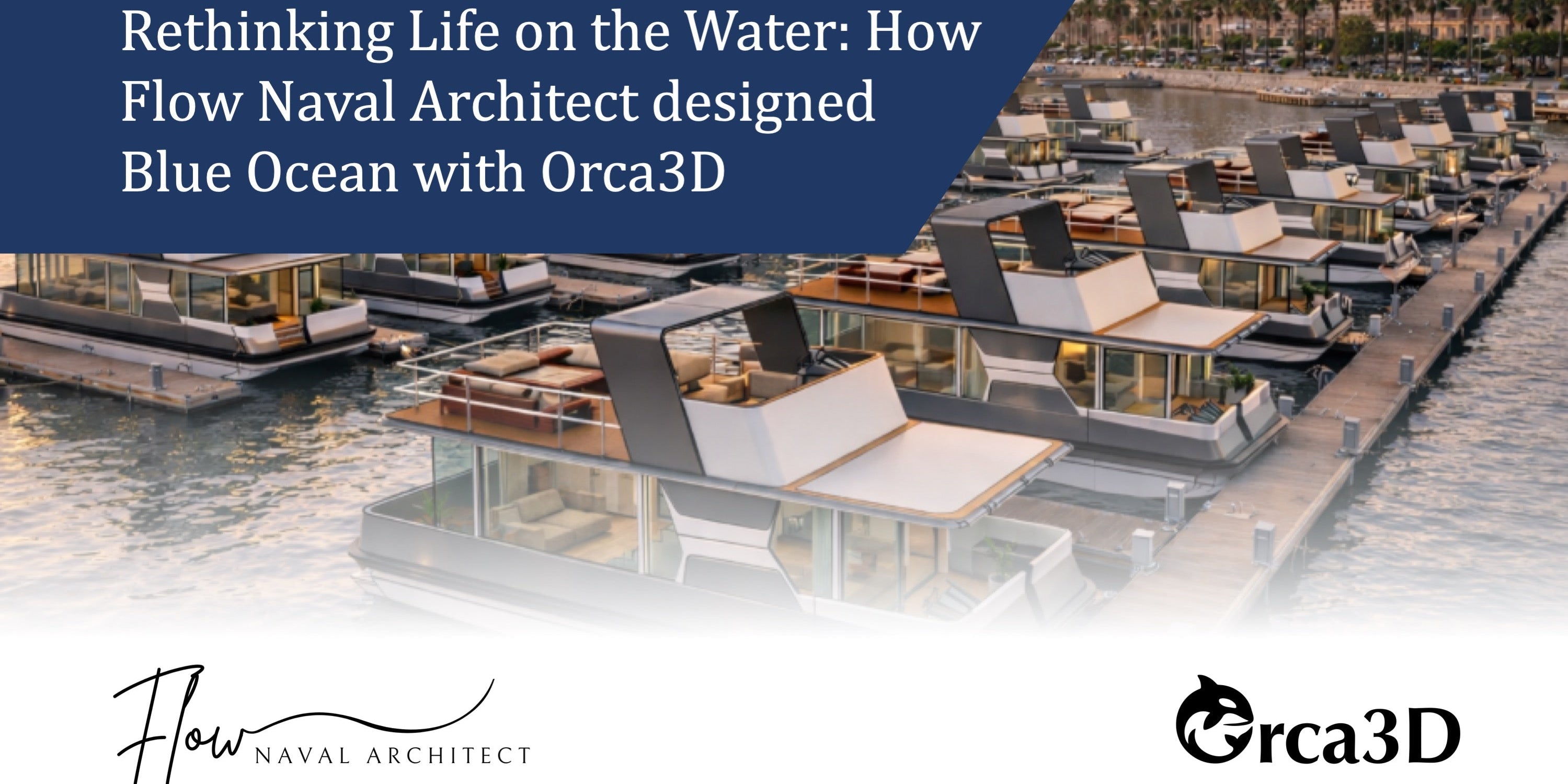 Rethinking Life on the Water: How Flow Naval Architect, Designed the Blue Ocean Floating Home with Orca3D